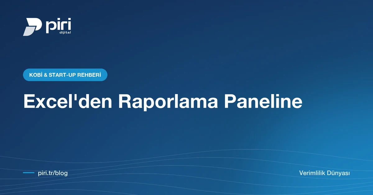 Excel'den Raporlama Paneline: KOBİ'lerde Yönetim Raporlarını Otomatikleştirmek — Piri Dijital blog görseli