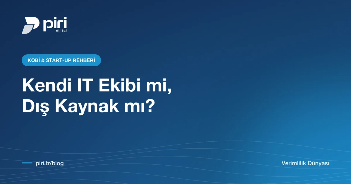 Kendi IT Ekibi mi, Dış Kaynak mı? KOBİ'ler İçin Karar Rehberi — Piri Dijital blog görseli