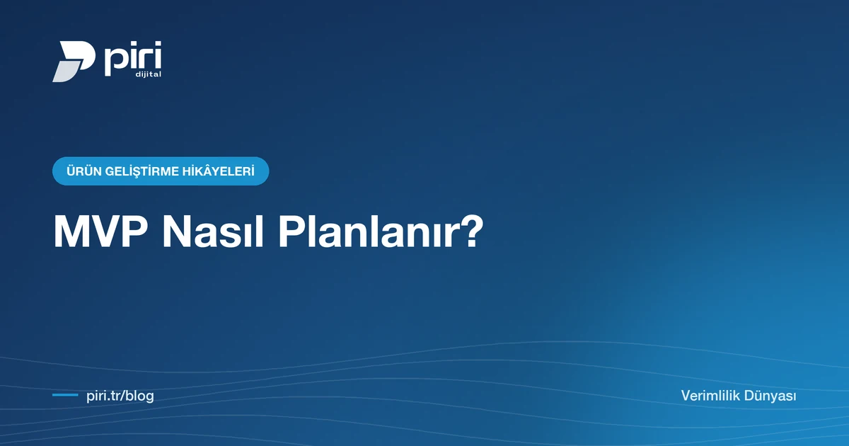 MVP Nasıl Planlanır? Fikri Doğrulamadan Geliştirmeye Başlamanın 6 Riski — Piri Dijital blog görseli